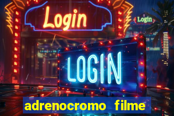 adrenocromo filme completo dublado