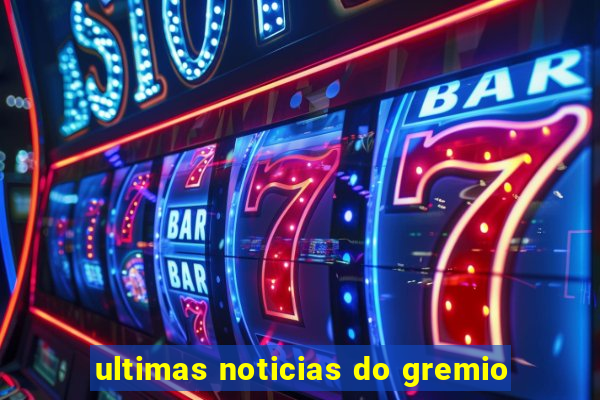 ultimas noticias do gremio