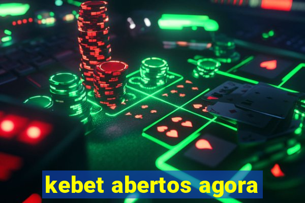 kebet abertos agora