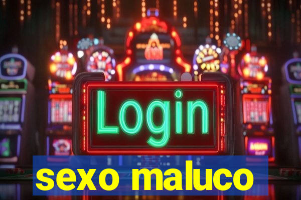 sexo maluco