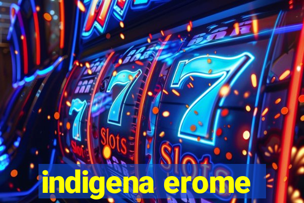 indigena erome