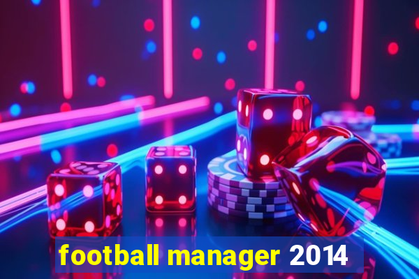 football manager 2014