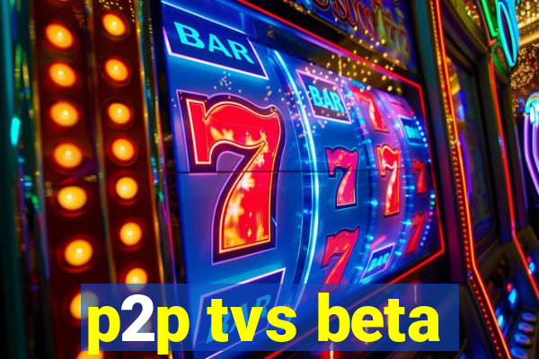 p2p tvs beta