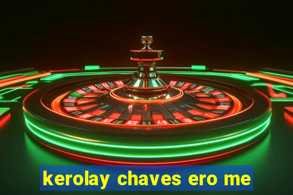 kerolay chaves ero me