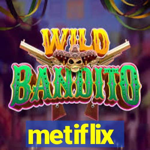 metiflix