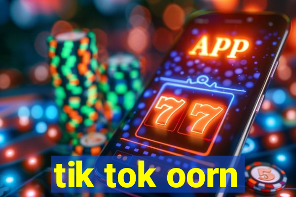 tik tok oorn