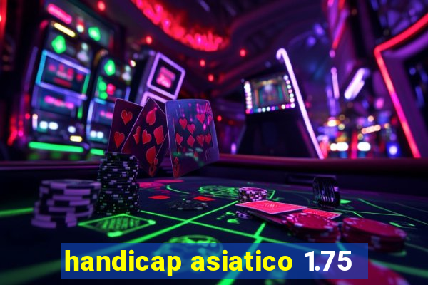 handicap asiatico 1.75