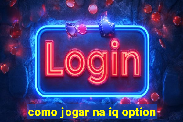 como jogar na iq option