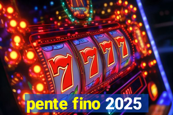 pente fino 2025