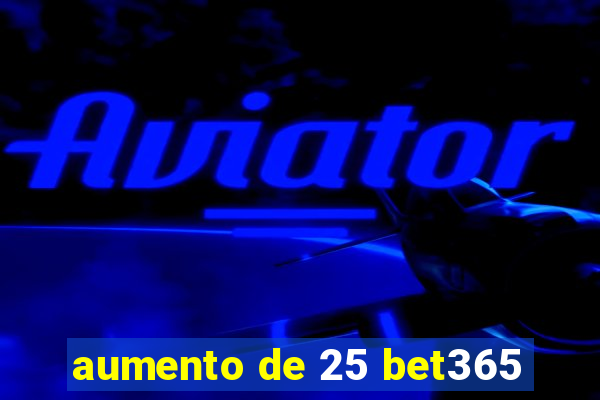 aumento de 25 bet365