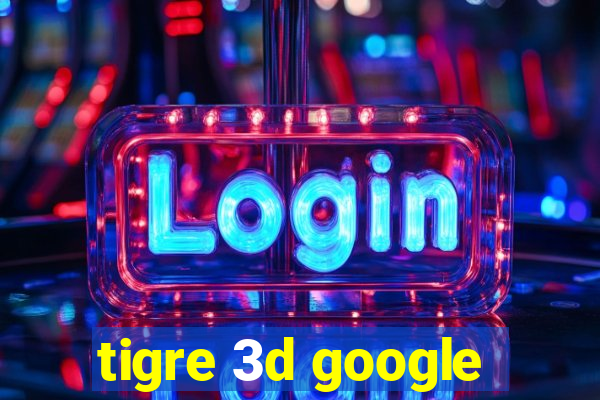 tigre 3d google