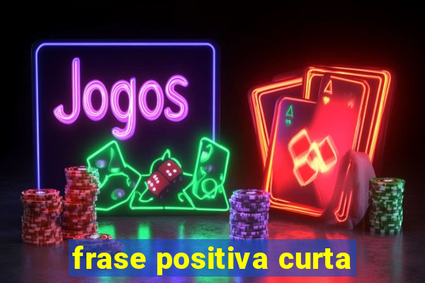 frase positiva curta