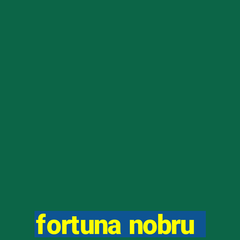 fortuna nobru