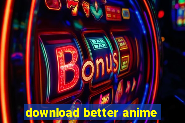 download better anime