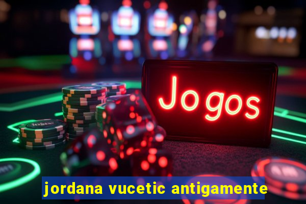 jordana vucetic antigamente