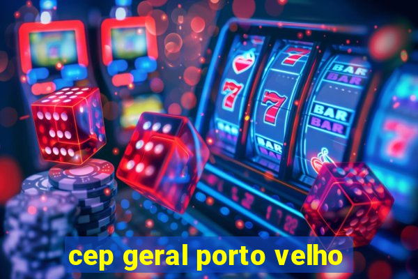 cep geral porto velho