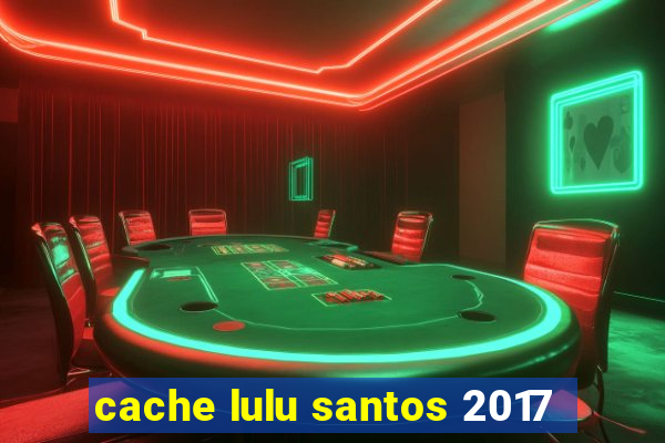 cache lulu santos 2017