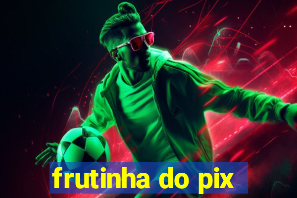 frutinha do pix