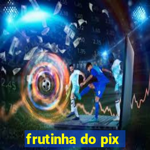 frutinha do pix