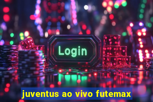 juventus ao vivo futemax