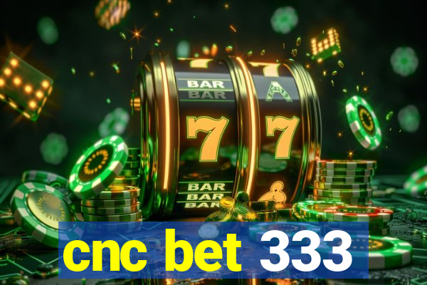 cnc bet 333