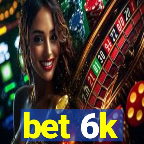 bet 6k