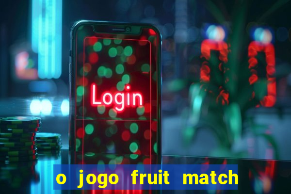 o jogo fruit match paga mesmo