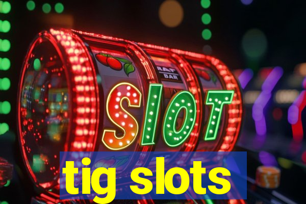 tig slots