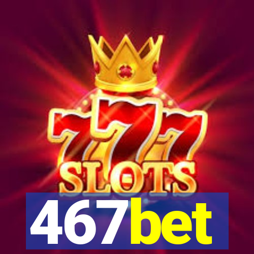 467bet