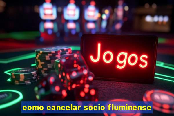 como cancelar socio fluminense