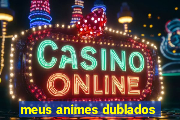 meus animes dublados