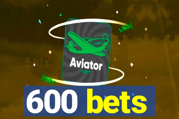 600 bets