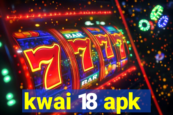 kwai 18 apk