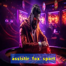 assistir fox sport futebol tv