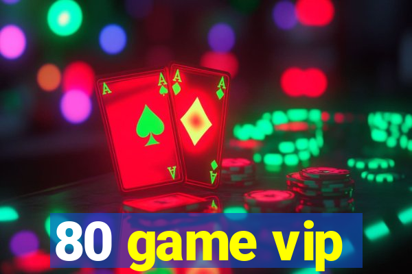 80 game vip