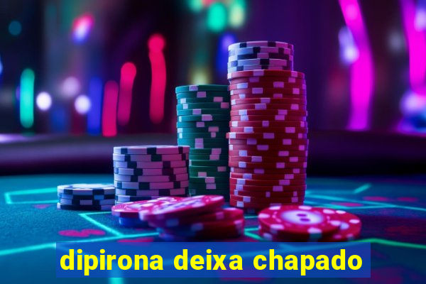 dipirona deixa chapado