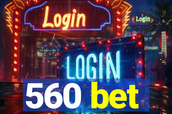 560 bet