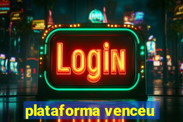 plataforma venceu