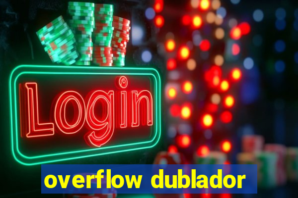 overflow dublador