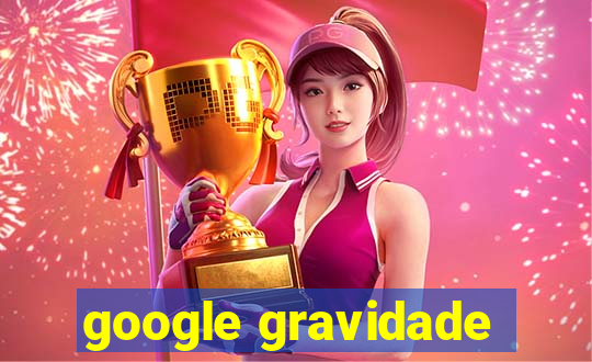 google gravidade