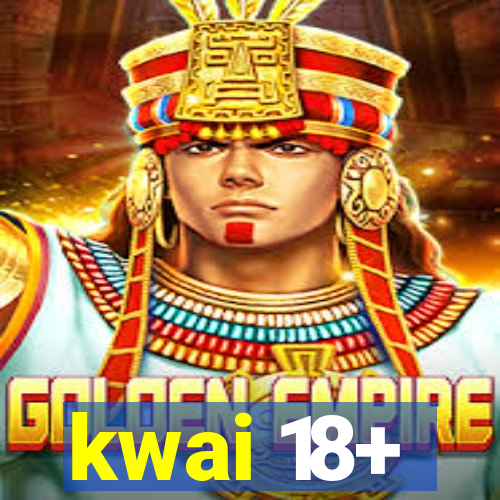 kwai 18+
