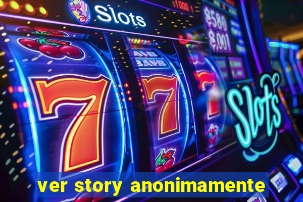 ver story anonimamente