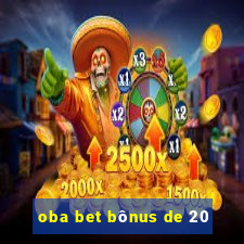 oba bet bônus de 20