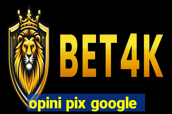 opini pix google