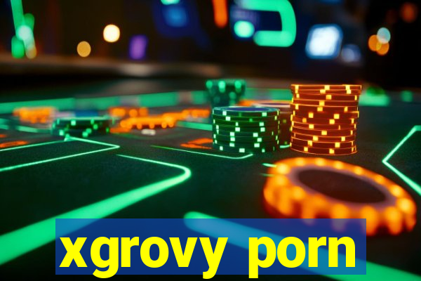 xgrovy porn