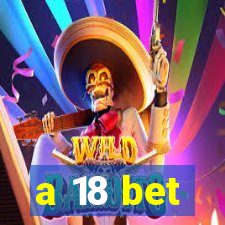 a 18 bet