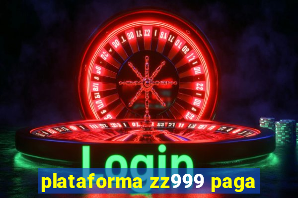 plataforma zz999 paga