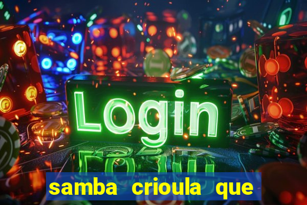 samba crioula que vem da bahia