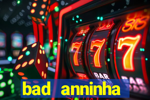 bad anninha conteudo gratis