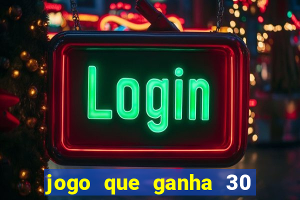 jogo que ganha 30 reais no cadastro